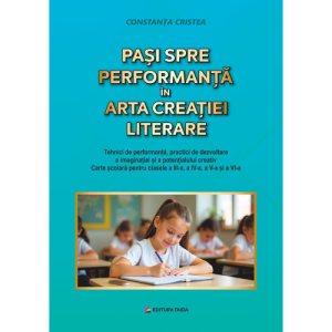 Pasi spre performanta in arta creatiei literare, clasele III - VI 