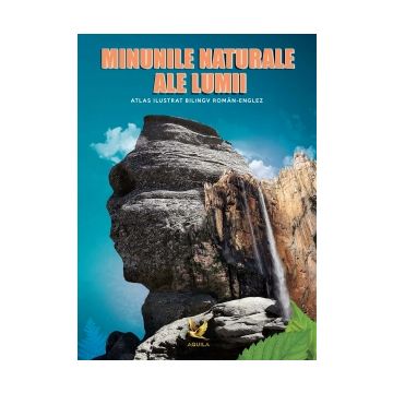 Atlas ilustrat bilingv roman-englez - Minunile naturale ale lumii (Aquila)