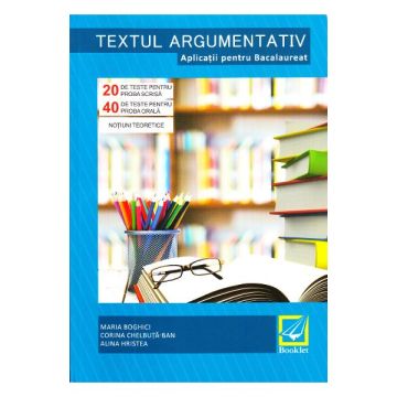 Textul argumentativ. Aplicatii pentru Bacalaureat (Booklet)