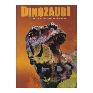 Atlas ilustrat bilingv roman-german - Dinozauri (Aquila)