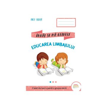 Invat si ma dezvolt – Educarea limbajului (grupa mica) (Kreativ)