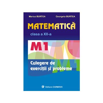 Matematica M1. Clasa a XII-a. Culegere de exercitii si probleme (Carminis)