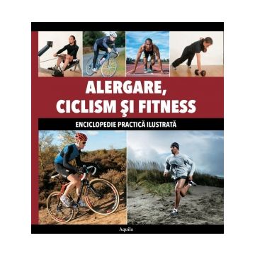 Alergare, Ciclism si Fitness. Enciclopedie practica ilustrata (Aquila)
