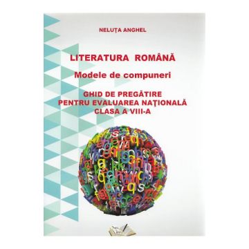 Literatura romana. Modele de compuneri. Ghid de pregatire pentru evaluarea nationala clasa a VIII-a (Ars Libri)