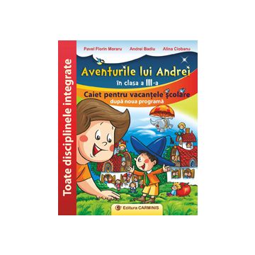 Aventurile lui Andrei in clasa a III-a. Caiet pentru vacantele scolare dupa noua programa