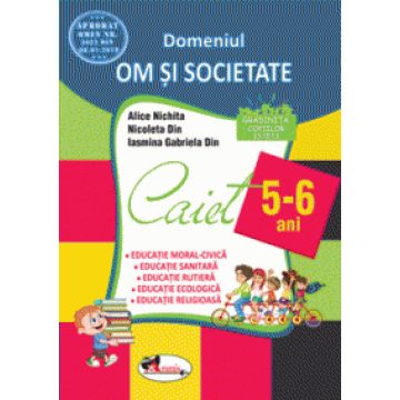  Domeniul OM SI SOCIETATE. Caiet pentru 5-6 ani