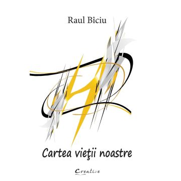 Cartea vietii noastre - Raul Biciu