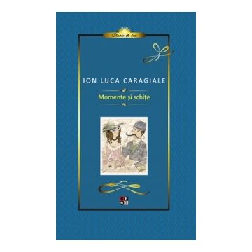 Colectia Clasic de Lux - Momente si schite, I.L.Caragiale (Aramis)