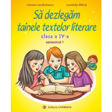 Sa dezlegam tainele textelor literare. Clasa a IV-a. Semestrul I- Dupa manualul Arthur (Craminis)