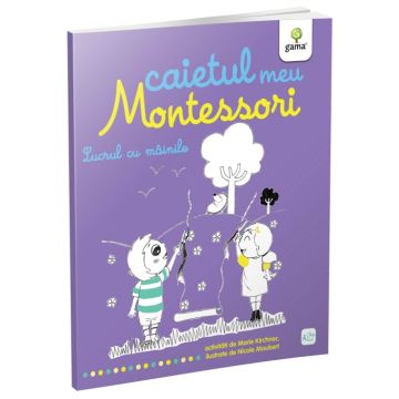 Lucrul cu mainile. Caietul meu Montessori (Gama)