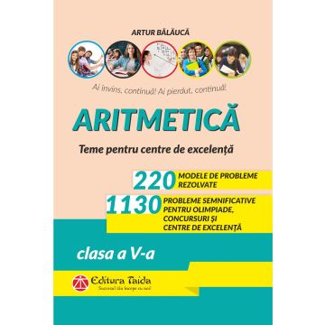 Aritmetica. 220 de probleme rezolvate + 1130 de probleme semnificative pentru olimpiade, concursuri și centre de excelență – clasa a V-a TAIDA