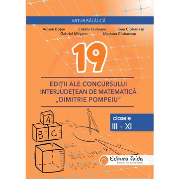 19 EDITII ALE CONCURSULUI INTERJUDETEAN DE MATEMATICA DIMITRIE POMPEIU BOTOSANI (Taida)