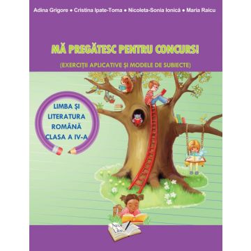 Limba si literatura romana. Ma pregatesc pentru concurs! Clasa a IV-a 