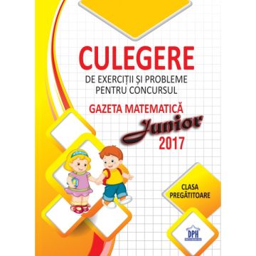 CULEGERE DE EXERCITII SI PROBLEME PENTRU CONCURSUL GAZETA MATEMATICA JUNIOR (Clasa Pregatitoare)