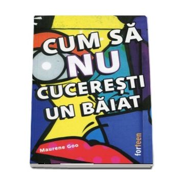 Cum sa NU cuceresti un baiat - Goo, Maurene (Booklet)