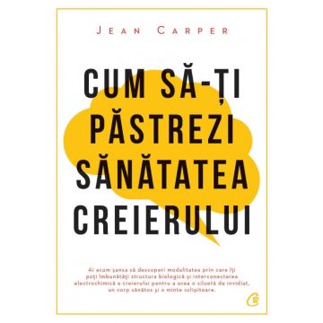 Cum sa-ti pastrezi sanatatea creierului. Editia a IV -a (Curtea veche)