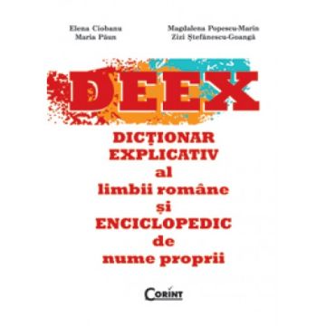 DEEX - DICTIONAR EXPLICATIV AL LIMBII ROMANE SI ENCICLOPEDIC DE NUME PROPRII