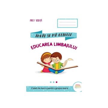 Invat si ma dezvolt – Educarea limbajului (grupa mare) (Kreativ)
