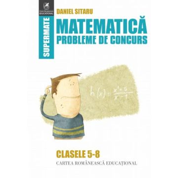 Matematica. Probleme de concurs. Clasele 5-8 (Cartea Romaneasca Educational)
