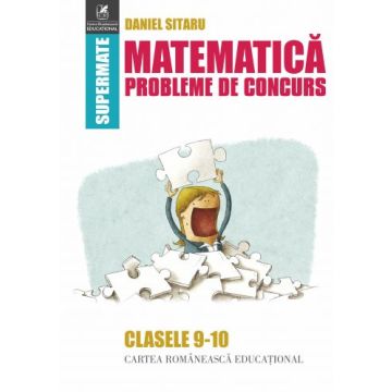 Matematica. Probleme de concurs. Clasele 9-10 (Cartea Romaneasca Educational)