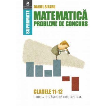Matematica. Probleme de concurs. Clasele 11-12 (Cartea Romaneasca Educational)