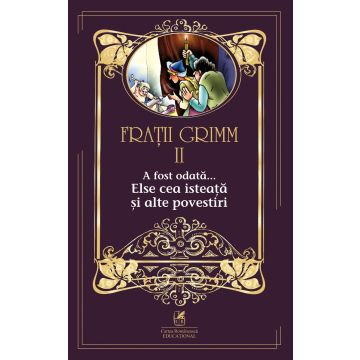 Fratii Grimm – II – Else cea isteata si alte povestiri (Cartea Romaneasca Educational)