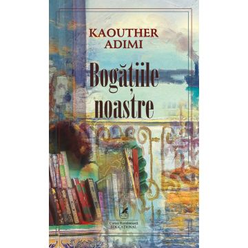 BOGATIILE NOASTRE (Kaouther Adimi) (Cartea Romaneasca Educational)