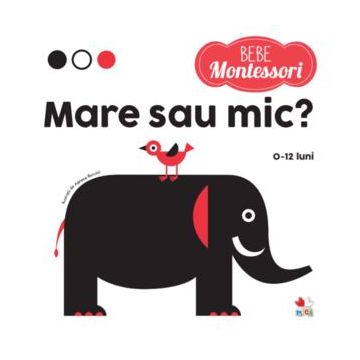 Bebe Montessori. Mare sau mic? (0-12 luni)