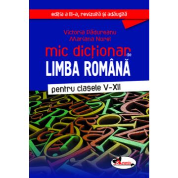 Mic dictionar de limba romana, clasele V-XII, ed. a III-a (Aramis)
