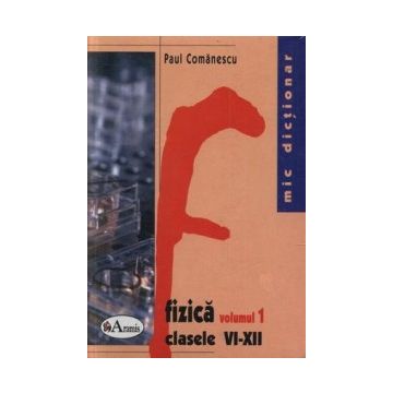 Mic dictionar de fizica (2 vol), clasele VI-XII (Aramis)