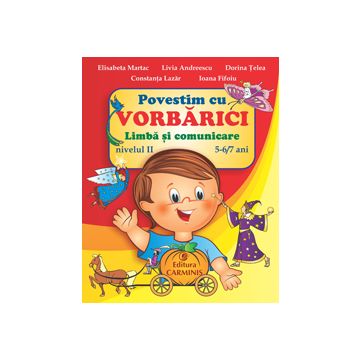POVESTIM CU VORBARICI. LIMBA SI COMUNICARE. NIVELUL II, 5-6/7 ANI (Carminis)