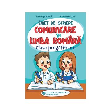 CAIET DE SCRIERE. COMUNICARE IN LIMBA ROMANA. CLASA PREGATITOARE (Carminis)
