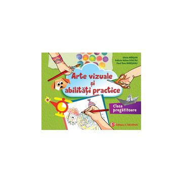 Arte vizuale si abilitati practice. Clasa pregatitoare (Carminis)