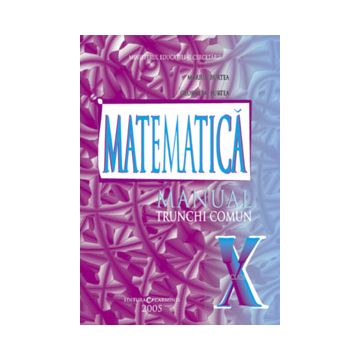 MATEMATICA. TRUNCHI COMUN. MANUAL PENTRU CLASA A X-A (Carminis)