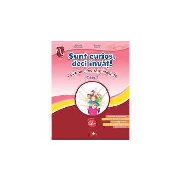 Sunt curios, deci invaț! Caiet de activitati integrate. Clasa I (Litera)