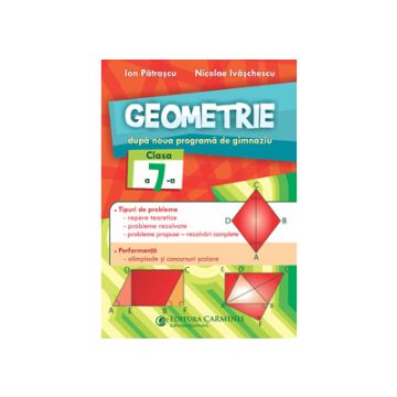 GEOMETRIE. DUPĂ NOUA PROGRAMĂ DE GIMNAZIU. CLASA A 7-A (Carminis)
