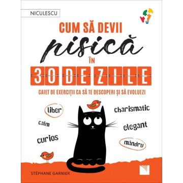 Cum sa devii pisica in 30 de zile. Caiet de exercitii ca sa te descoperi si sa evoluezi (Niculescu)
