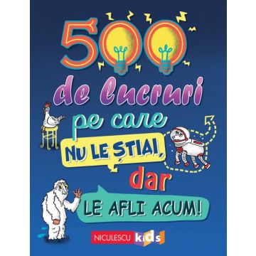 500 de lucruri pe care nu le stiai, dar le afli acum! (Niculescu)