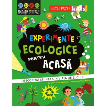 Experimente ecologice pentru acasa. Descopera stiinta din viata de zi cu zi (Niculescu)