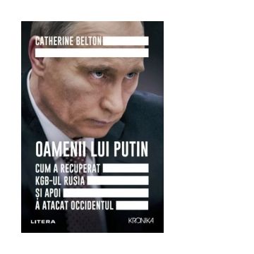 Oamenii lui Putin. Cum a recuperat KGB-ul Rusia si apoi a atacat Occidentul (Litera)