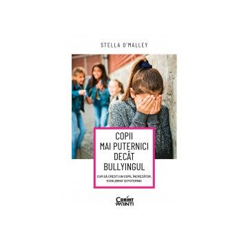 Copii mai puternici decat bullyingul. Cum sa cresti un copil increzator, echilibrat si puternic (Corint)