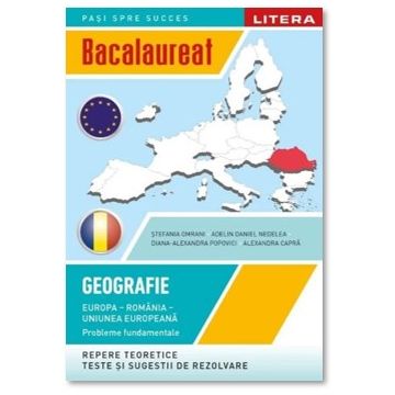BACALAUREAT. GEOGRAFIE. Europa, Romania, Uniunea europeana. Probleme fundamentale. Clasa a XII-a (Litera)