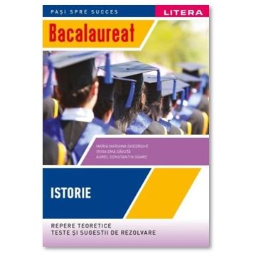 BACALAUREAT. ISTORIE. Repere teoretice. Teste si sugestii de rezolvare. Clasa a XII-a (Litera)