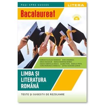 BACALAUREAT. LIMBA SI LITERATURA ROMANA. Teste si sugestii de rezolvare. Clasa a XII-a (Litera)