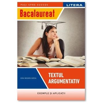 BACALAUREAT. TEXTUL ARGUMENTATIV. Clasa a XII-a (Litera)