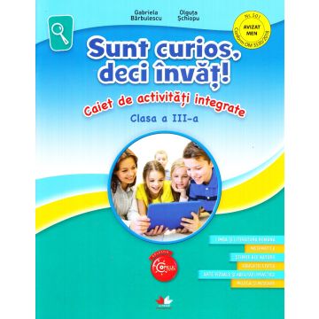 Sunt curios, deci invat! Caiet de activitati integrate. Clasa a III-a (Litera)