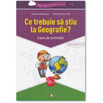 Ce trebuie sa stiu la geografie? Caiet de activitati. Trec in clasa a V-a (Litera)