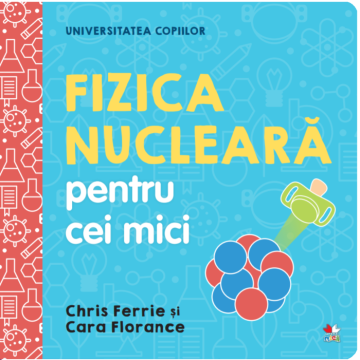 Universitatea copiilor. Fizica nucleara pentru cei mici (Litera)