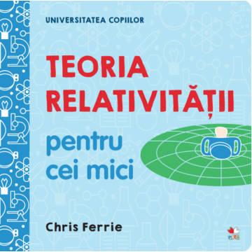 Universitatea copiilor. Teoria relativitatii pentru cei mici (Litera)