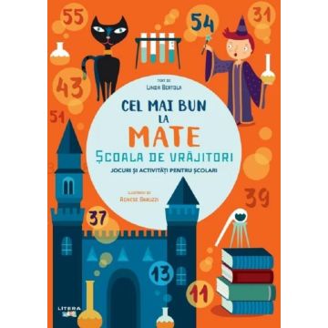 Cel mai bun la mate. Scoala de vrajitori. Jocuri si activitati pentru scolari (Litera)